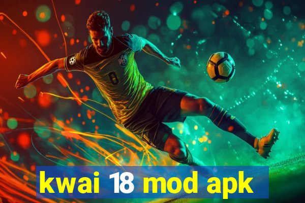 kwai 18 mod apk