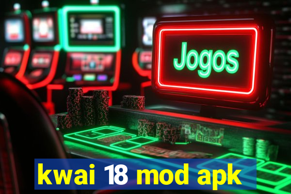 kwai 18 mod apk