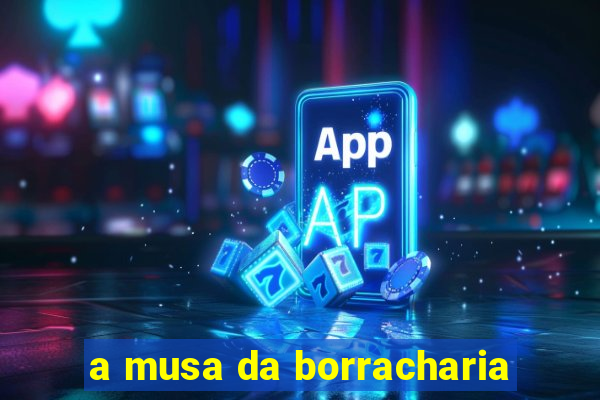a musa da borracharia