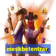 meskbetentrar