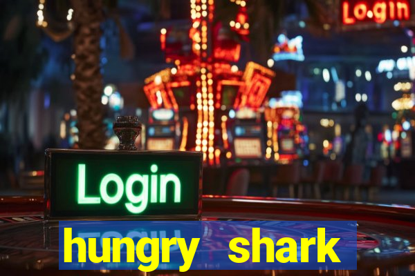 hungry shark evolution dinheiro infinito 2024