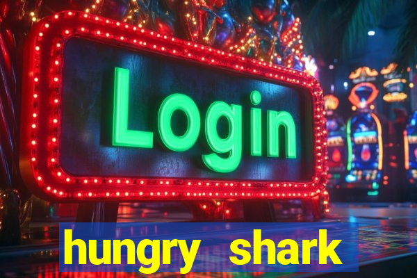 hungry shark evolution dinheiro infinito 2024