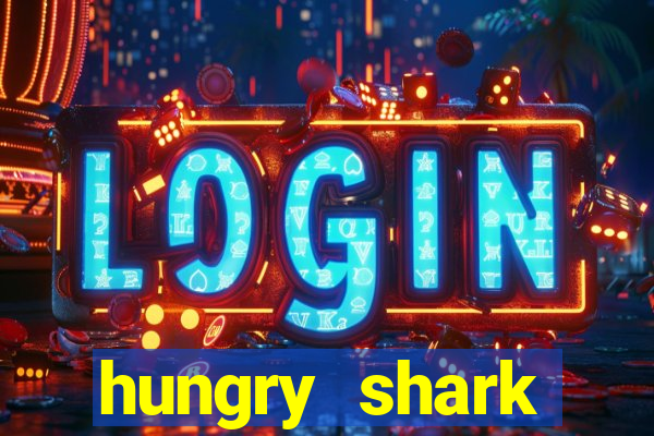 hungry shark evolution dinheiro infinito 2024