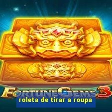 roleta de tirar a roupa