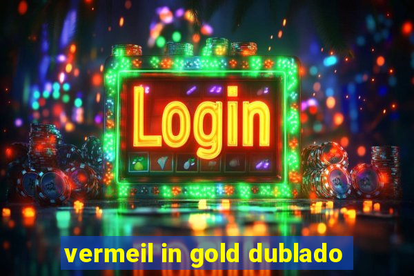 vermeil in gold dublado