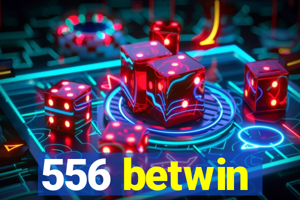 556 betwin