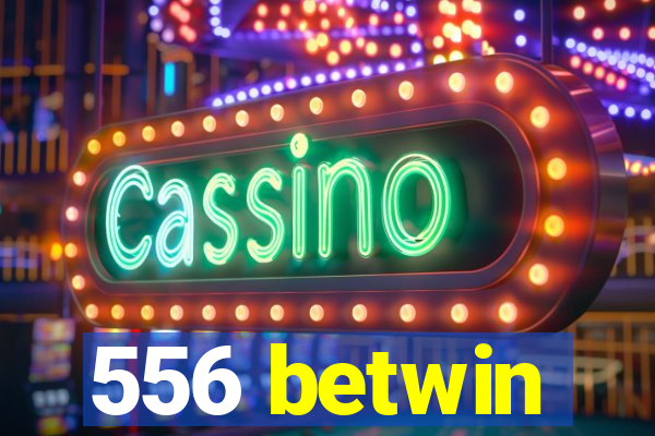 556 betwin