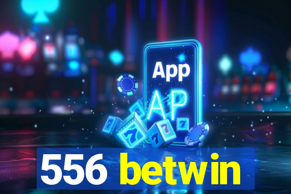556 betwin