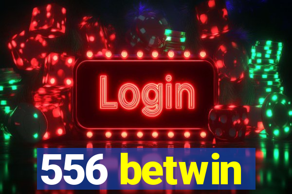 556 betwin