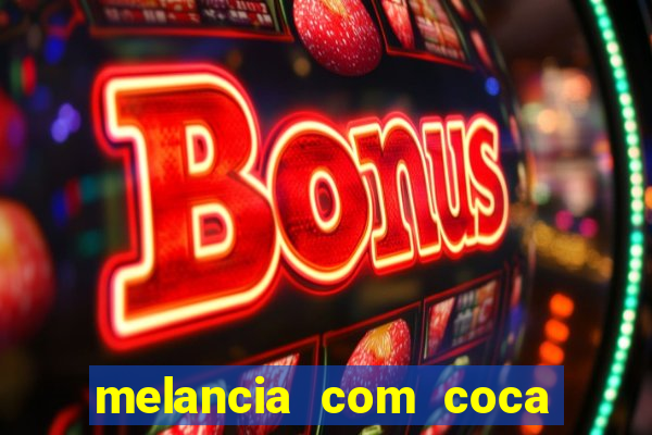 melancia com coca cola faz mal
