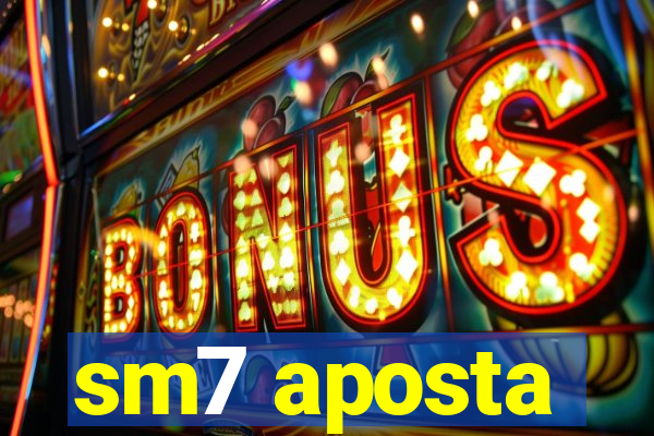 sm7 aposta