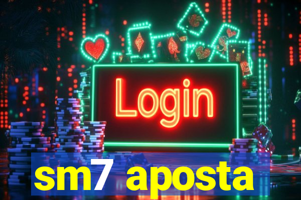 sm7 aposta