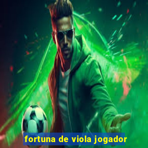 fortuna de viola jogador