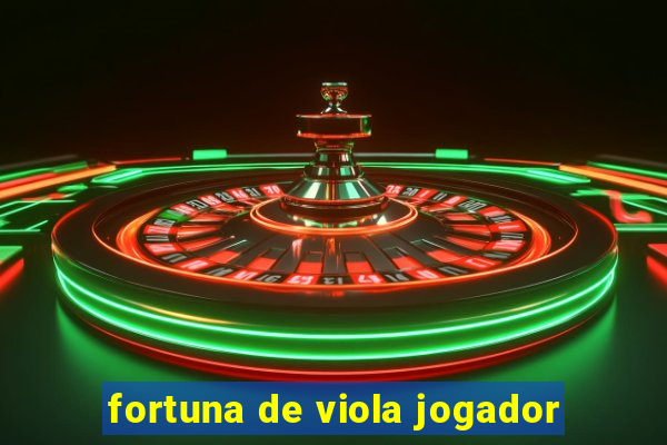fortuna de viola jogador