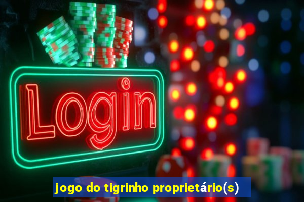 jogo do tigrinho proprietário(s)