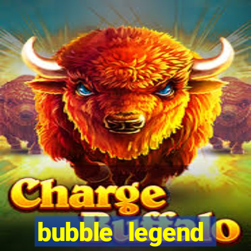 bubble legend ganhar dinheiro