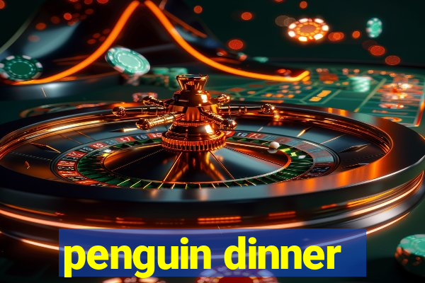 penguin dinner