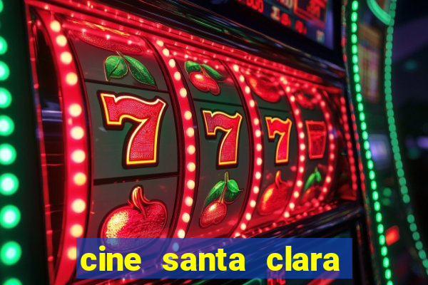 cine santa clara filmes em cartaz