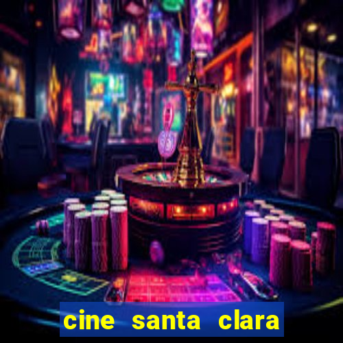 cine santa clara filmes em cartaz