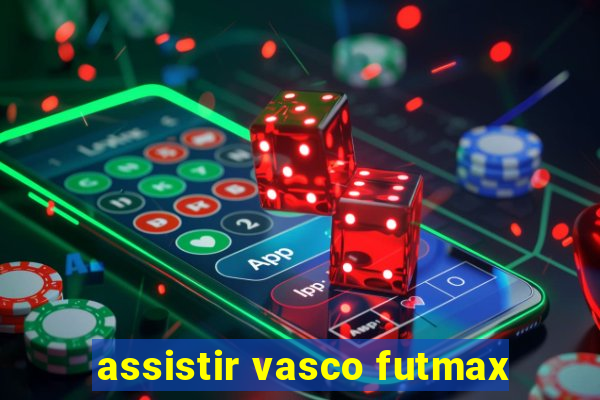 assistir vasco futmax