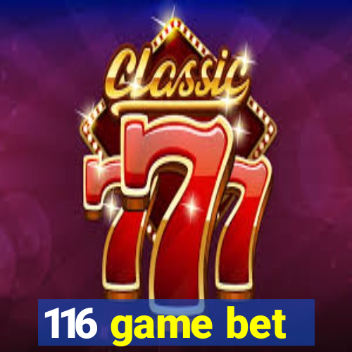 116 game bet