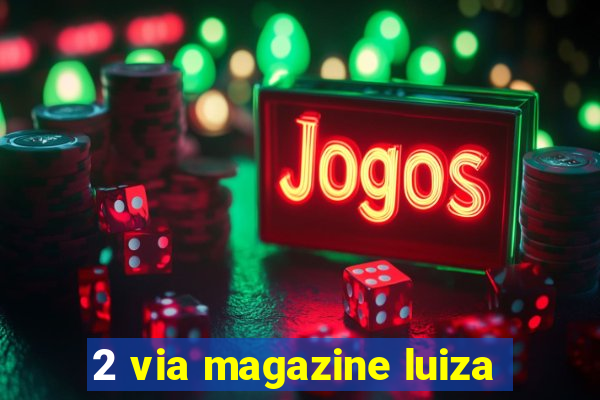 2 via magazine luiza