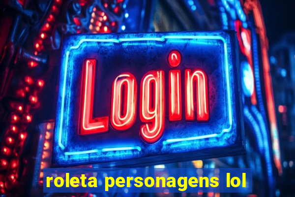 roleta personagens lol