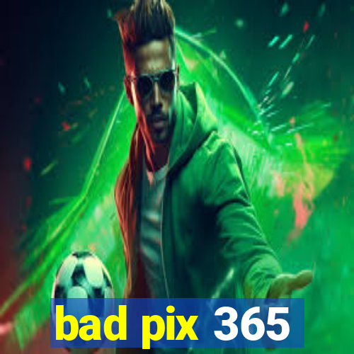 bad pix 365