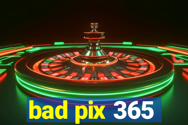 bad pix 365