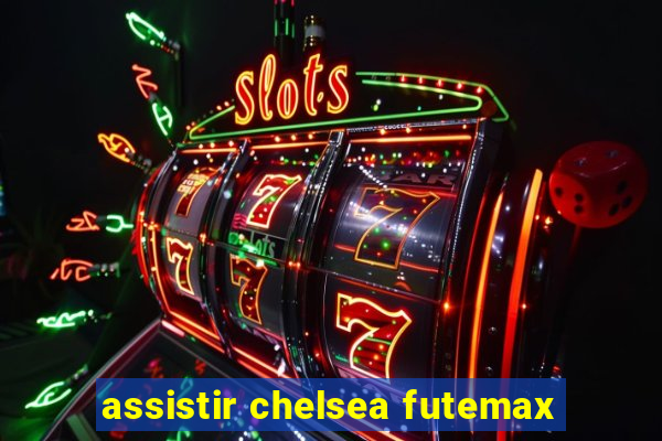 assistir chelsea futemax