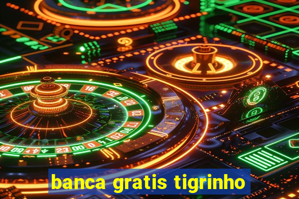 banca gratis tigrinho