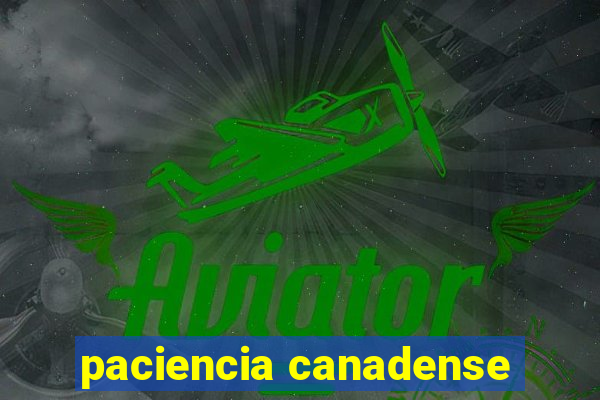 paciencia canadense