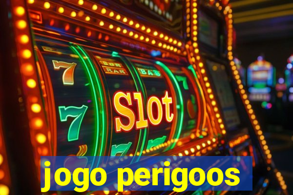 jogo perigoos