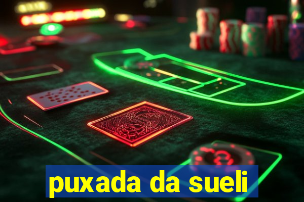 puxada da sueli