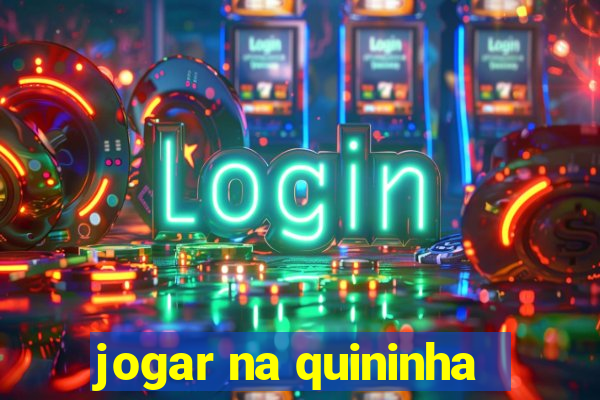 jogar na quininha
