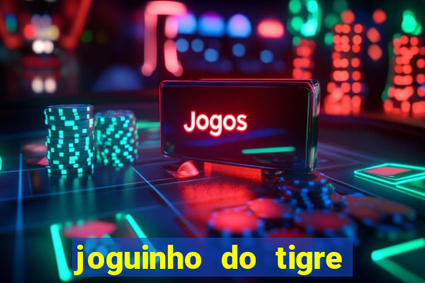 joguinho do tigre para ganhar dinheiro
