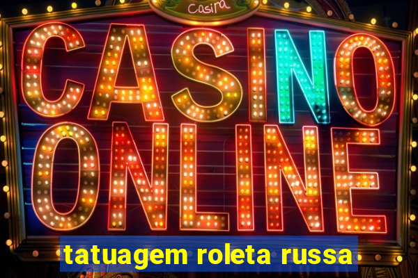 tatuagem roleta russa
