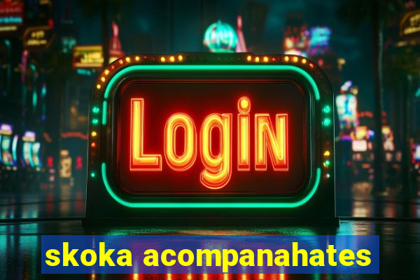 skoka acompanahates