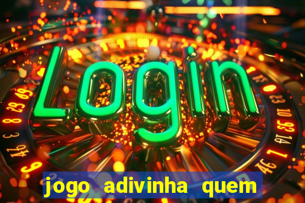 jogo adivinha quem sou eu