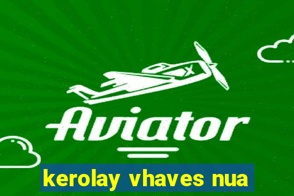 kerolay vhaves nua