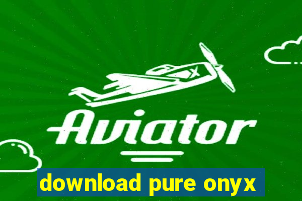 download pure onyx