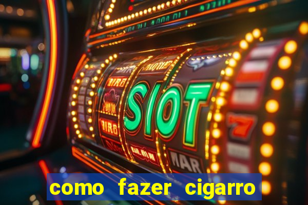 como fazer cigarro caseiro de papel