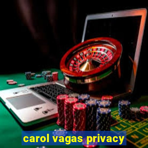 carol vagas privacy
