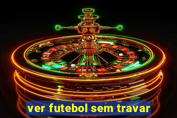 ver futebol sem travar