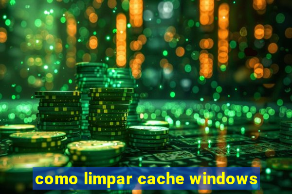como limpar cache windows