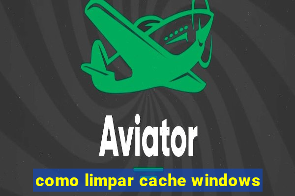 como limpar cache windows