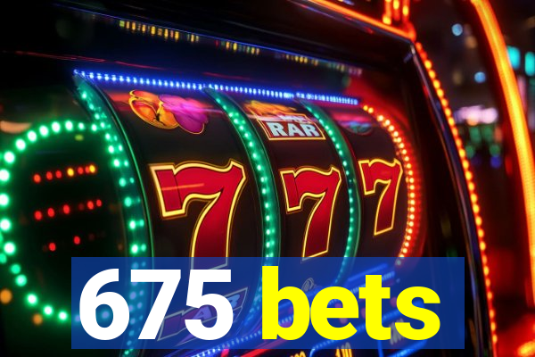675 bets