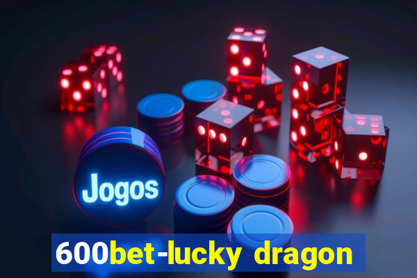 600bet-lucky dragon