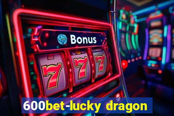 600bet-lucky dragon