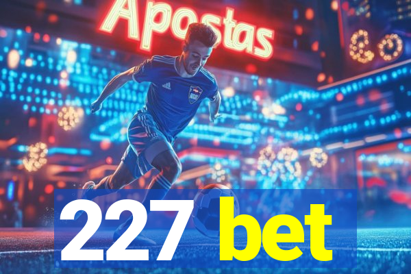 227 bet